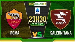 Soi kèo Roma vs Salernitana, 23h30 ngày 22/05/2023